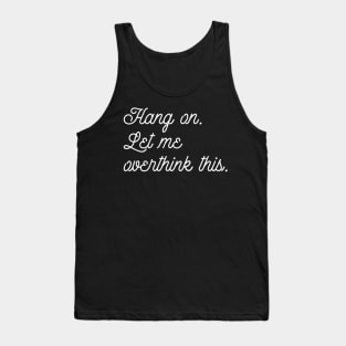 Funny Hold On Overthinking Tee Hang On Let Me Overthink This Tank Top